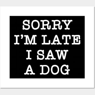 Funny Dog Sarcasm sorry I'm late i saw a Dog Posters and Art